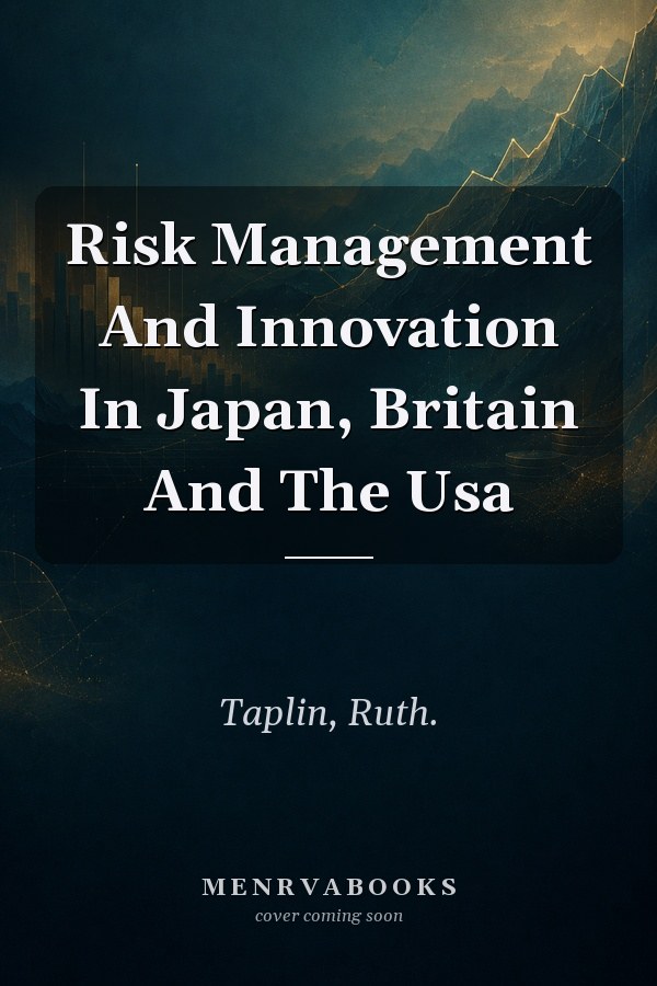 Risk Management And Innovation In Japan, Britain And The Usa