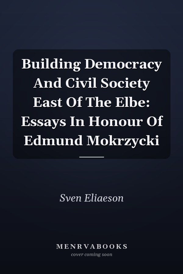 Building Democracy and Civil Society East of the Elbe: Essays in Honour of Edmund Mokrzycki