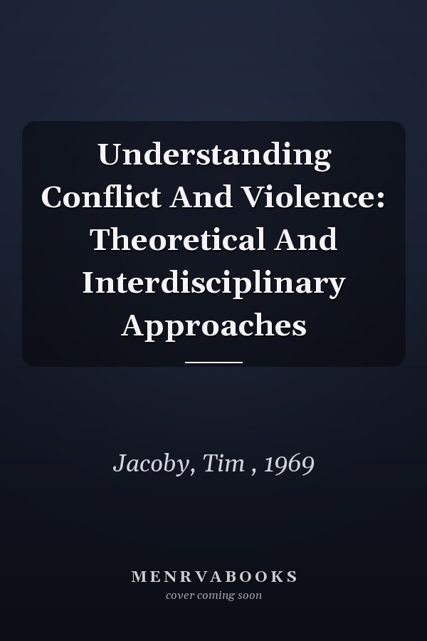 Understanding Conflict and Violence: Theoretical and Interdisciplinary Approaches