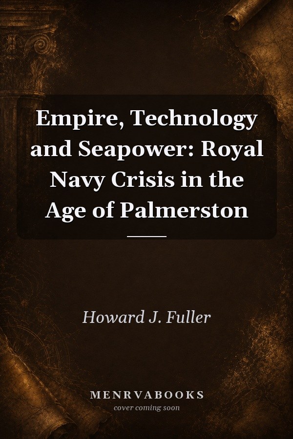 Empire, Technology and Seapower: Royal Navy Crisis in the Age of Palmerston
