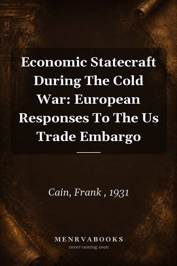 Economic Statecraft During The Cold War: European Responses To The Us Trade Embargo