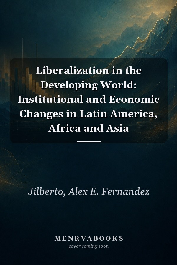 Liberalization in the Developing World: Institutional and Economic Changes in Latin America, Africa and Asia