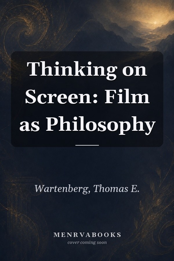 Thinking on Screen: Film as Philosophy