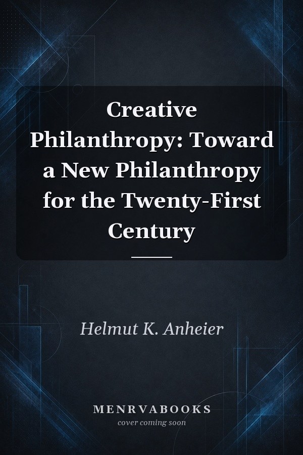 Creative Philanthropy: Toward a New Philanthropy for the Twenty-First Century