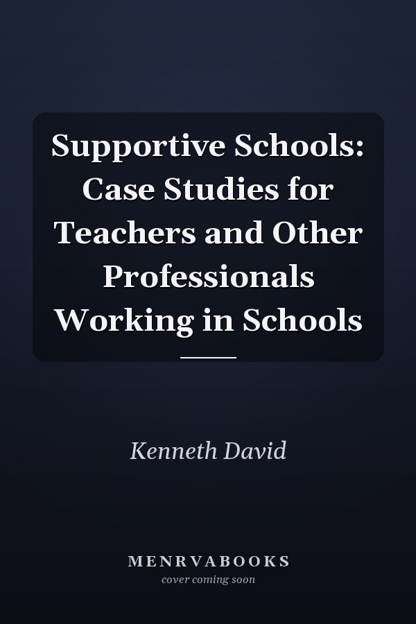 Supportive Schools: Case Studies for Teachers and Other Professionals Working in Schools