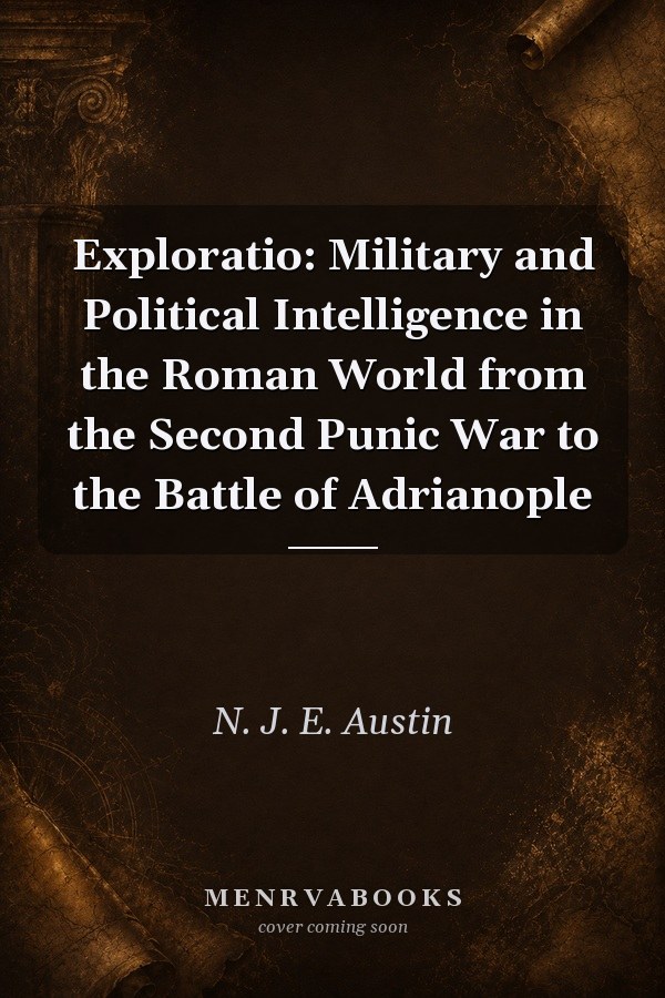 Exploratio: Military and Political Intelligence in the Roman World from the Second Punic War to the Battle of Adrianople