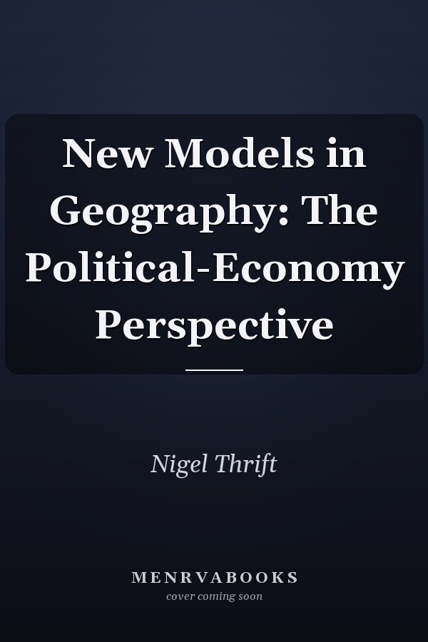 New Models in Geography: The Political-Economy Perspective