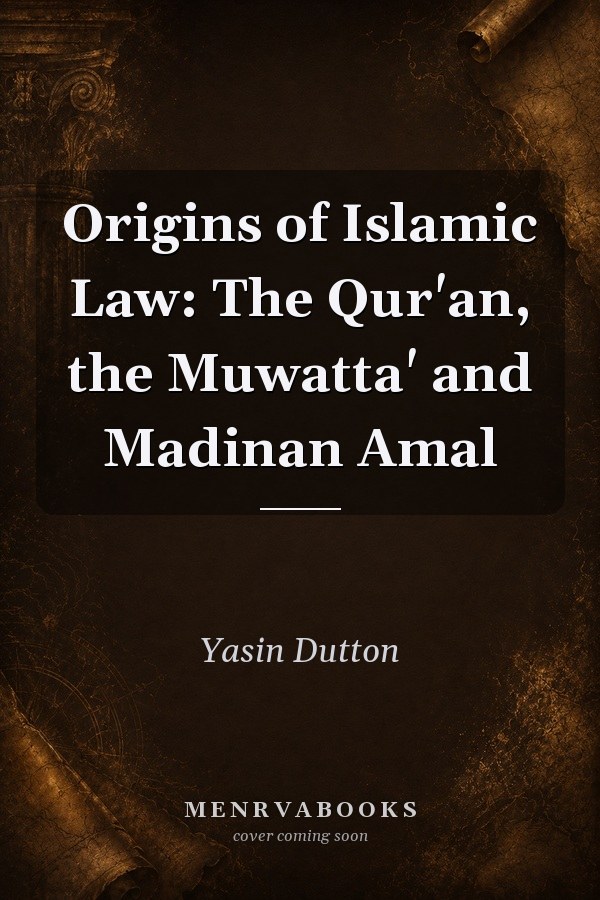 Origins of Islamic Law: The Qur'an, the Muwatta' and Madinan Amal