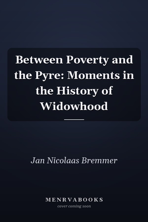 Between Poverty and the Pyre: Moments in the History of Widowhood