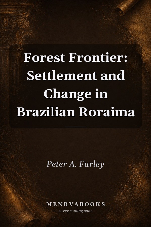 Forest Frontier: Settlement and Change in Brazilian Roraima