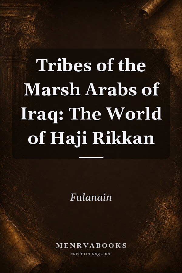 Tribes of the Marsh Arabs of Iraq: The World of Haji Rikkan