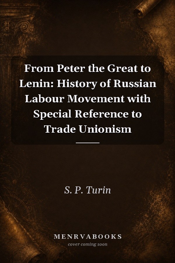 From Peter the Great to Lenin: History of Russian Labour Movement with Special Reference to Trade Unionism