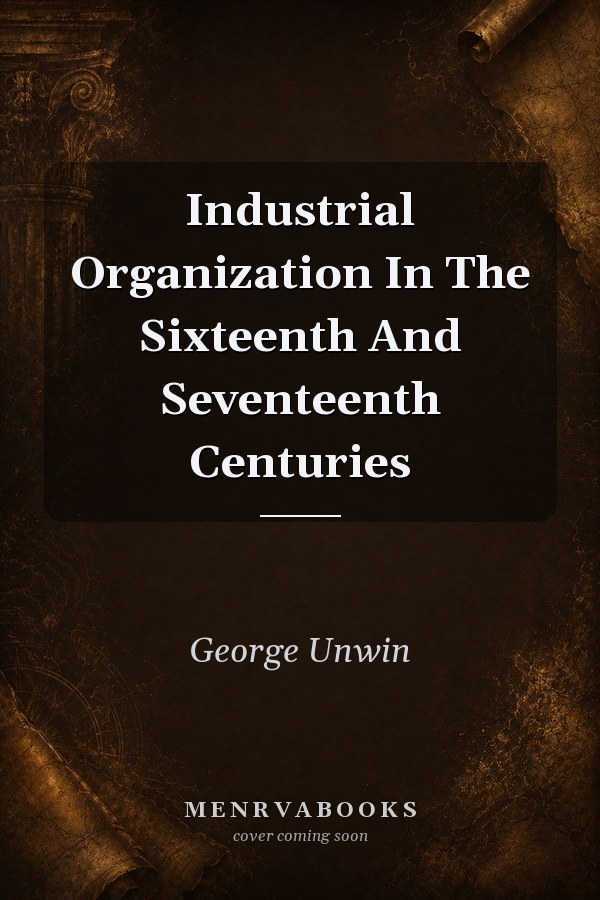 Industrial Organization in the Sixteenth and Seventeenth Centuries