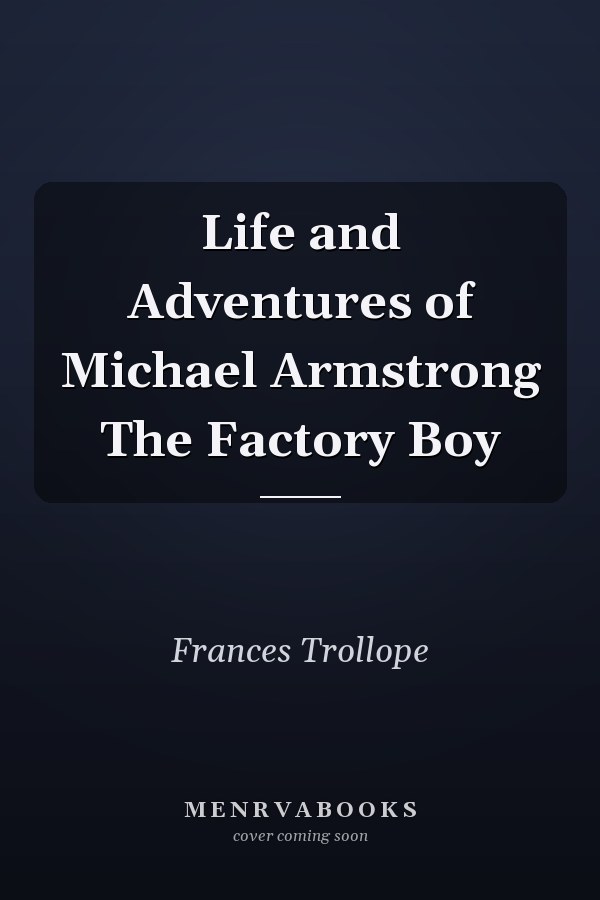 Life and Adventures of Michael Armstrong, the Factory Boy