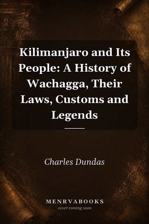 Kilimanjaro and Its People: A History of Wachagga, Their Laws, Customs and Legends