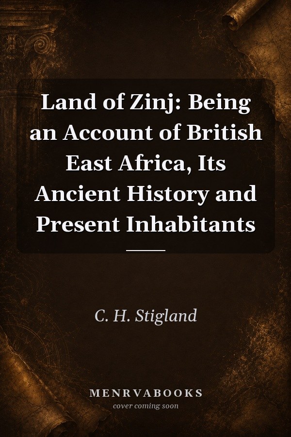 Land of Zinj: Being an Account of British East Africa, Its Ancient History and Present Inhabitants