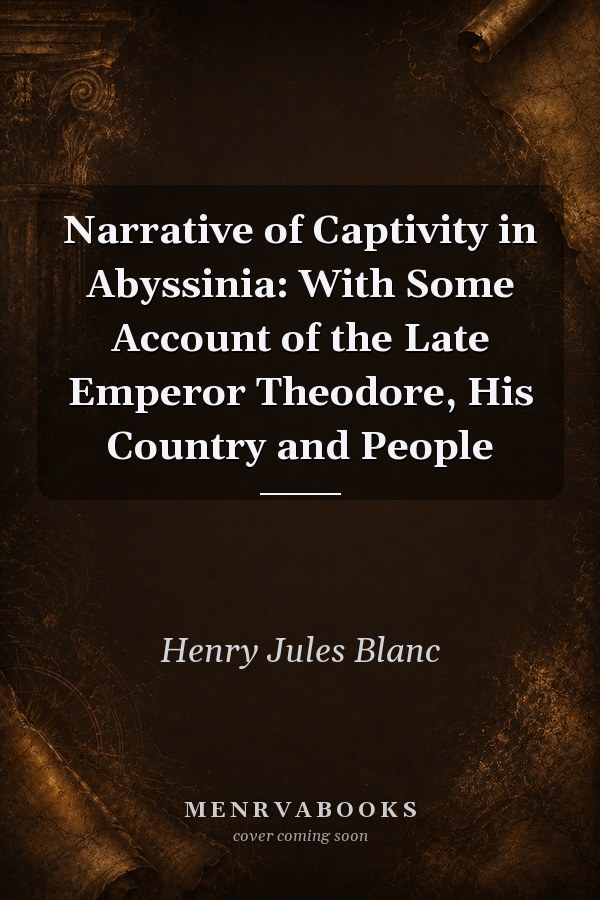 Narrative of Captivity in Abyssinia: With Some Account of the Late Emperor Theodore, His Country and People