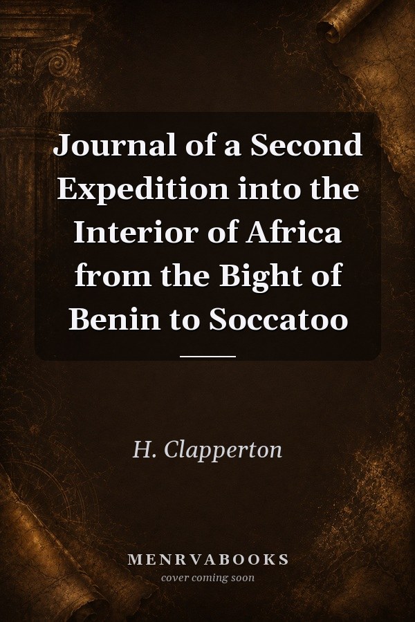 Journal of a Second Expedition into the Interior of Africa from the Bight of Benin to Soccatoo