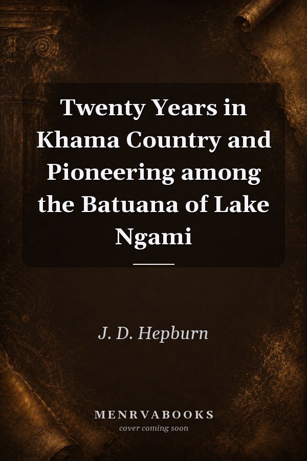 Twenty Years in Khama Country and Pioneering among the Batuana of Lake Ngami