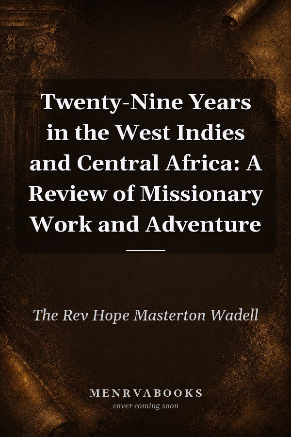 Twenty-Nine Years in the West Indies and Central Africa: A Review of Missionary Work and Adventure