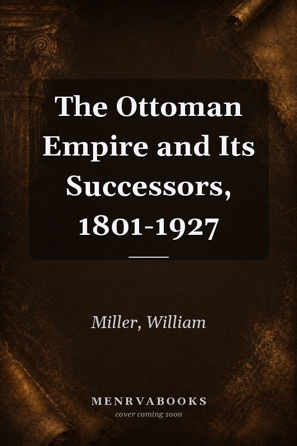 The Ottoman Empire and Its Successors, 1801-1927