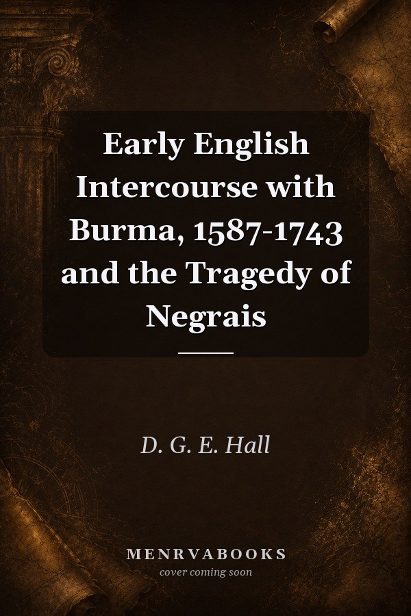 Early English Intercourse with Burma, 1587-1743 and the Tragedy of Negrais