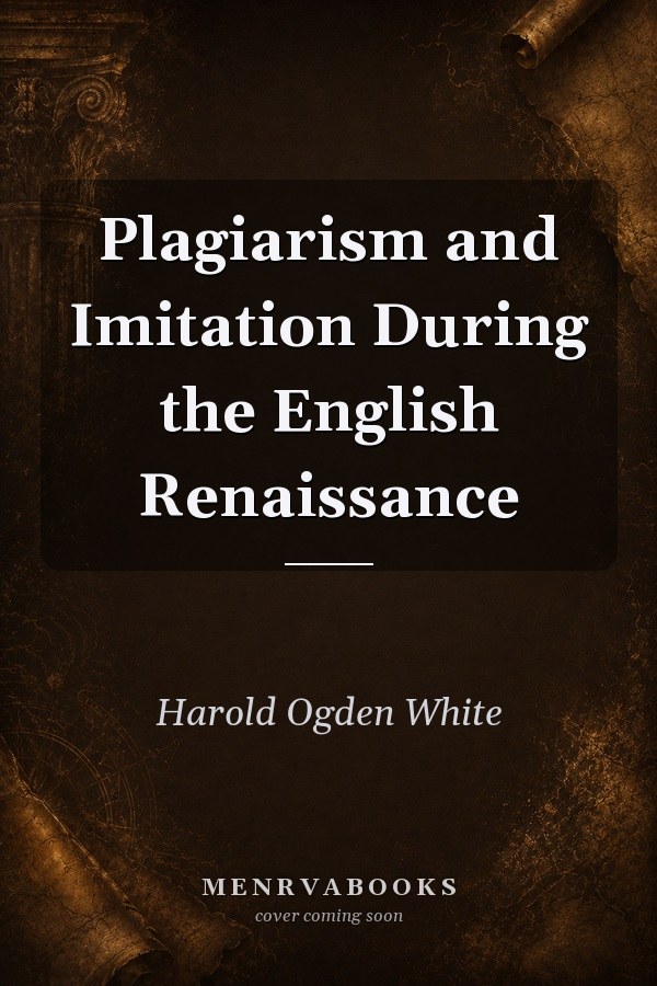 Plagiarism and Imitation During the English Renaissance