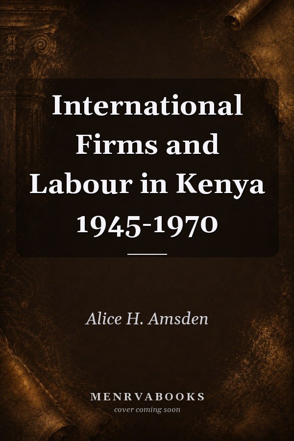 International Firms and Labour in Kenya 1945-1970