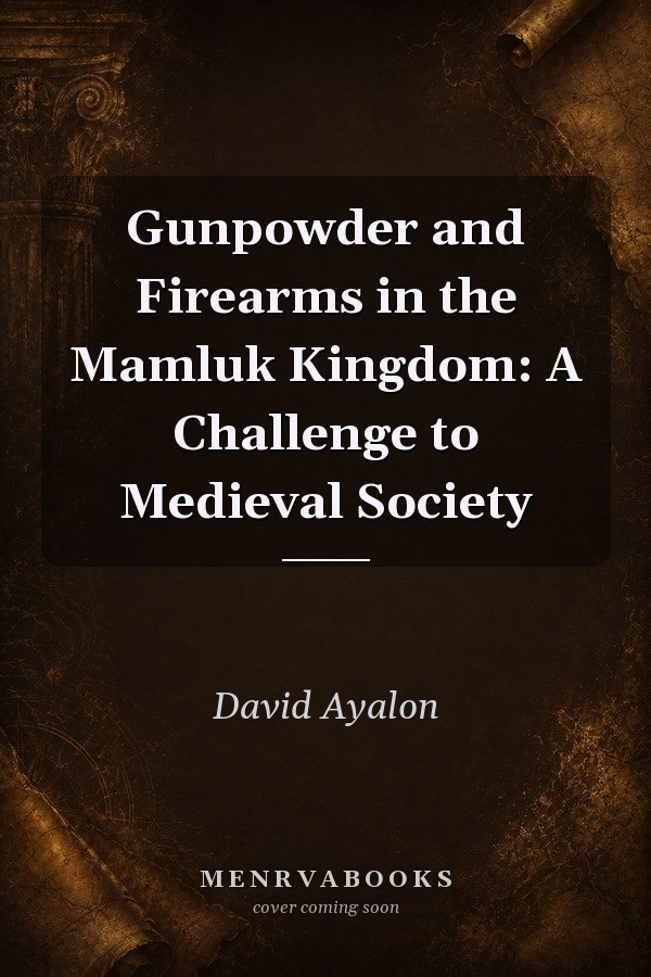 Gunpowder and Firearms in the Mamluk Kingdom: A Challenge to Medieval Society