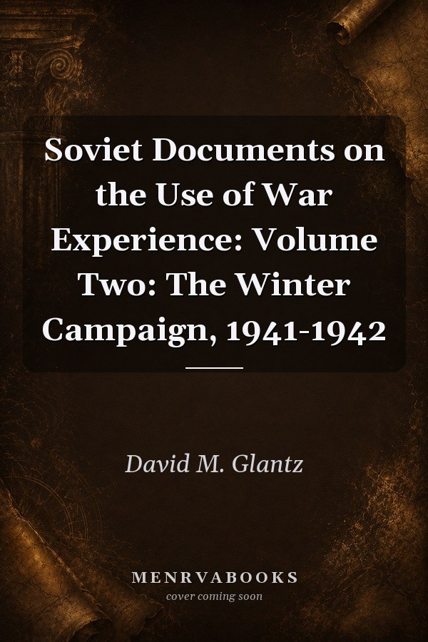 Soviet Documents on the Use of War Experience: Volume Two: The Winter Campaign, 1941-1942