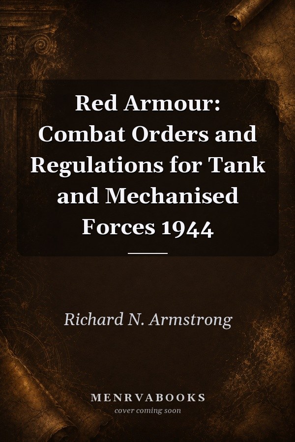 Red Armour: Combat Orders and Regulations for Tank and Mechanised Forces 1944