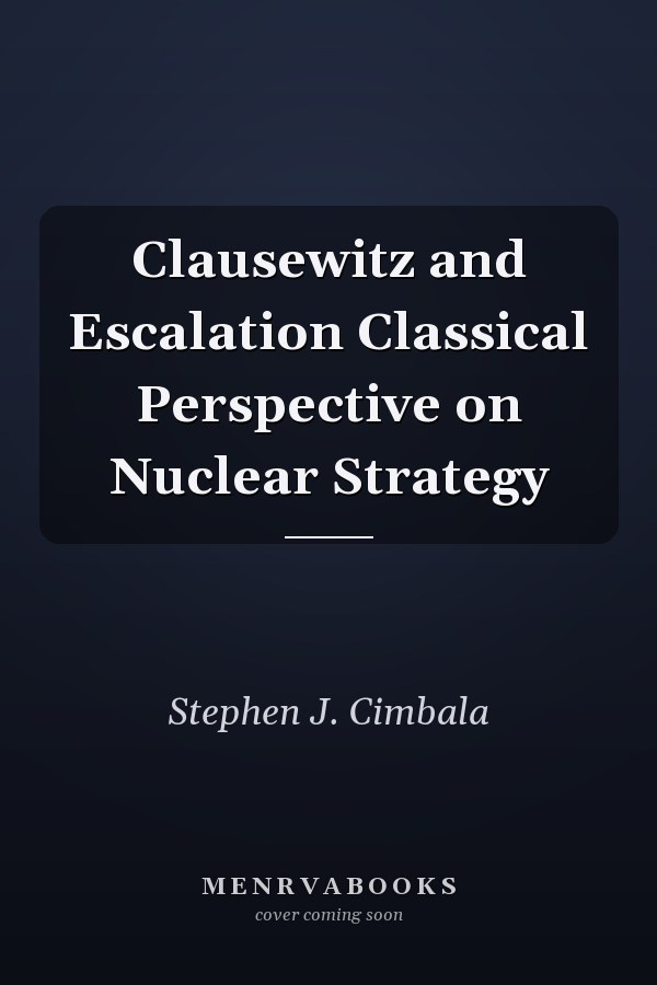 Clausewitz and Escalation: Classical Perspective on Nuclear Strategy