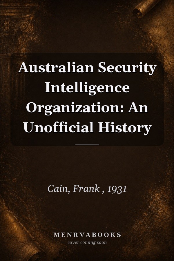 Australian Security Intelligence Organization: An Unofficial History