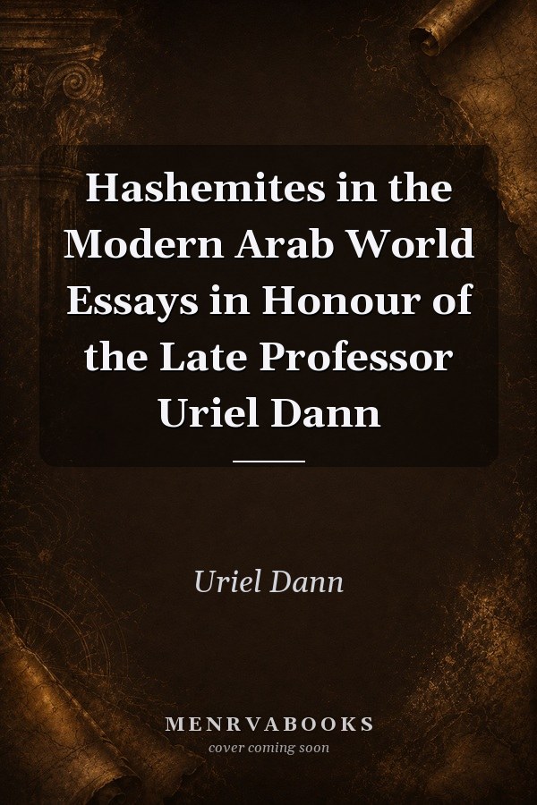 Hashemites in the Modern Arab World Essays in Honour of the Late Professor Uriel Dann