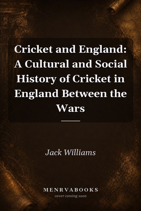 Cricket and England: A Cultural and Social History of Cricket in England Between the Wars