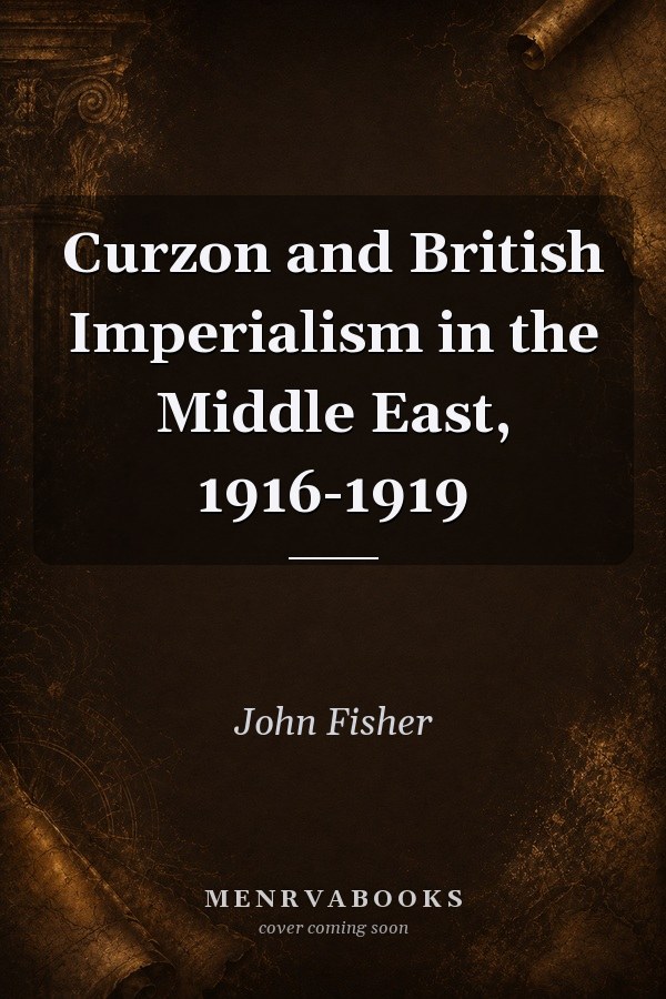 Curzon and British Imperialism in the Middle East, 1916-1919