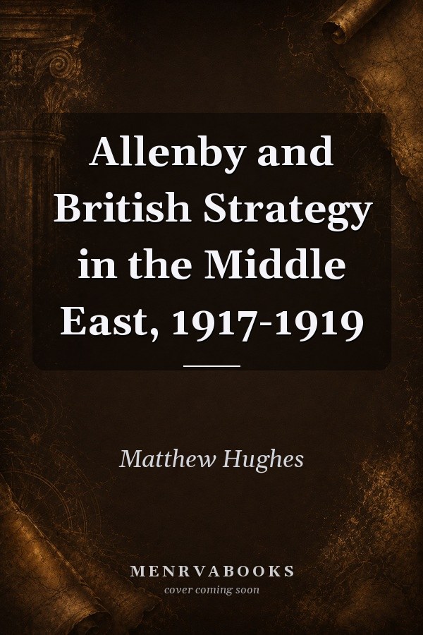 Allenby and British Strategy in the Middle East, 1917-1919