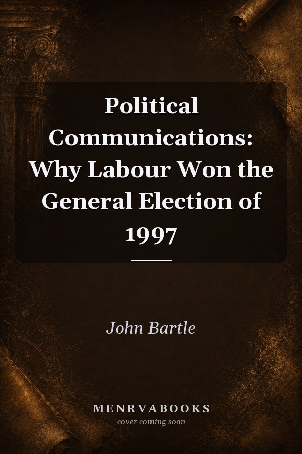 Political Communications: Why Labour Won the General Election of 1997