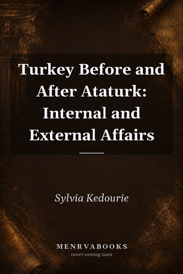 Turkey Before and After Ataturk: Internal and External Affairs