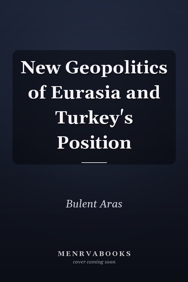 New Geopolitics of Eurasia and Turkey's Position
