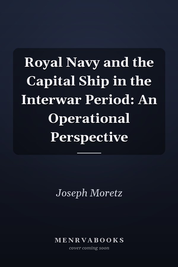 Royal Navy and the Capital Ship in the Interwar Period: An Operational Perspective