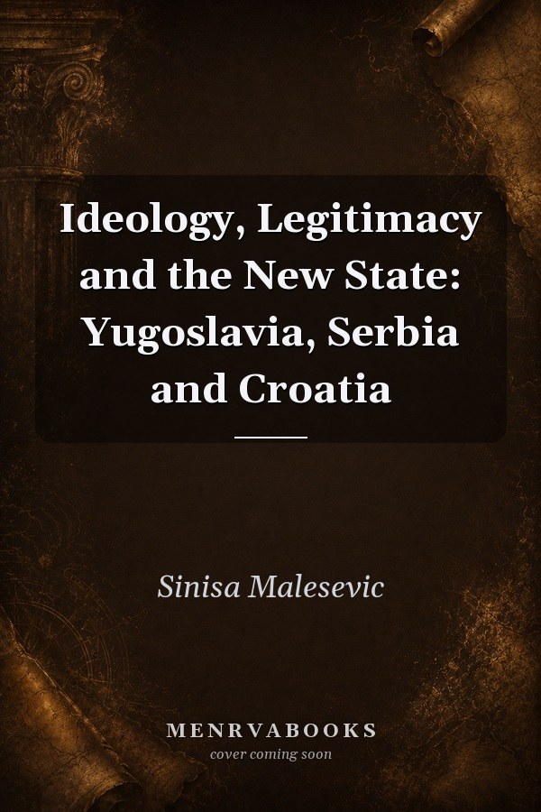 Ideology, Legitimacy and the New State: Yugoslavia, Serbia and Croatia
