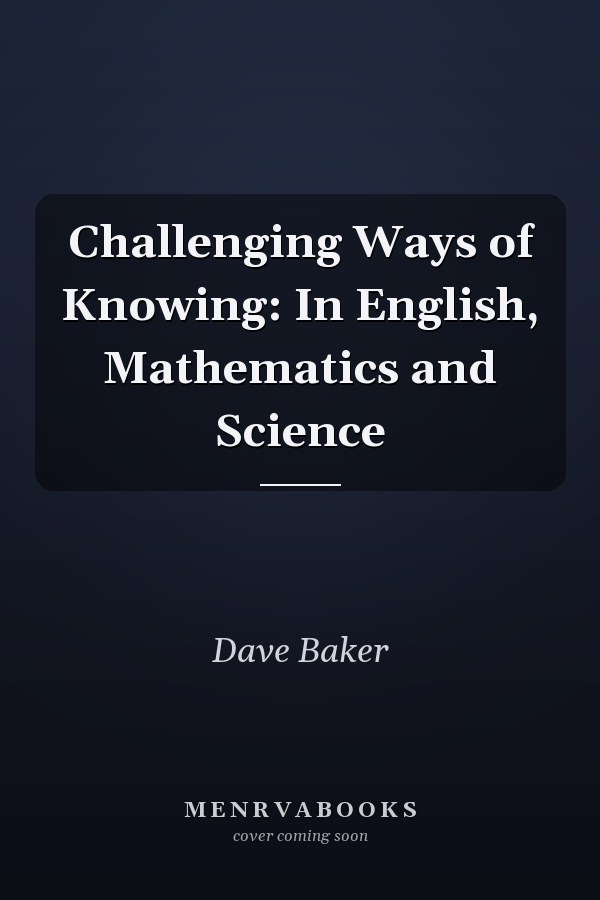 Challenging Ways of Knowing: In English, Mathematics and Science