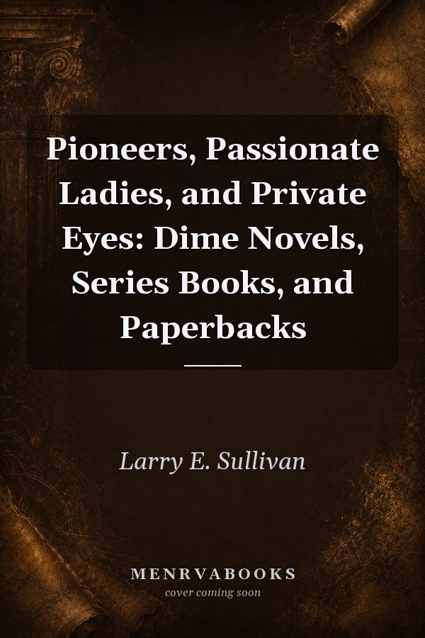 Pioneers, Passionate Ladies, and Private Eyes: Dime Novels, Series Books, and Paperbacks