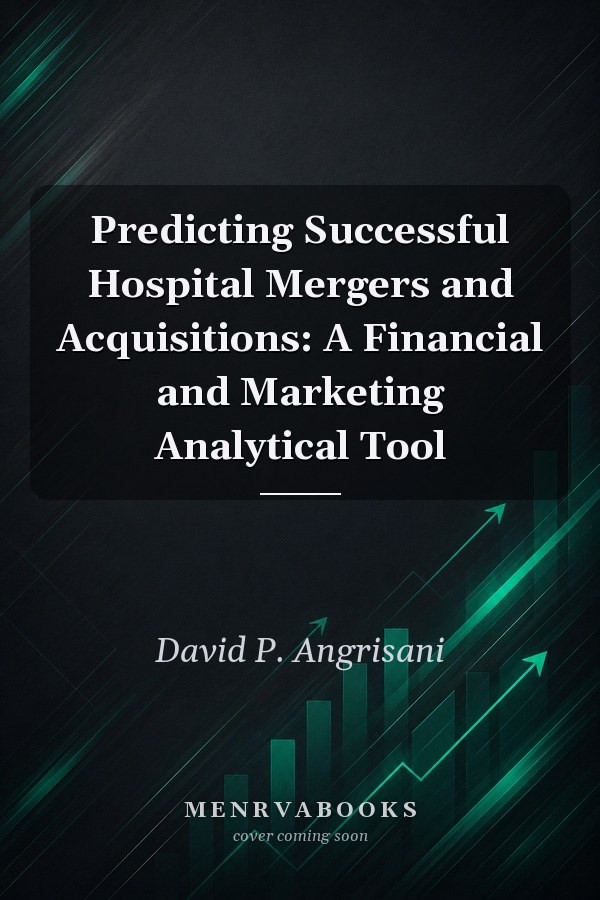 Predicting Successful Hospital Mergers and Acquisitions: A Financial and Marketing Analytical Tool