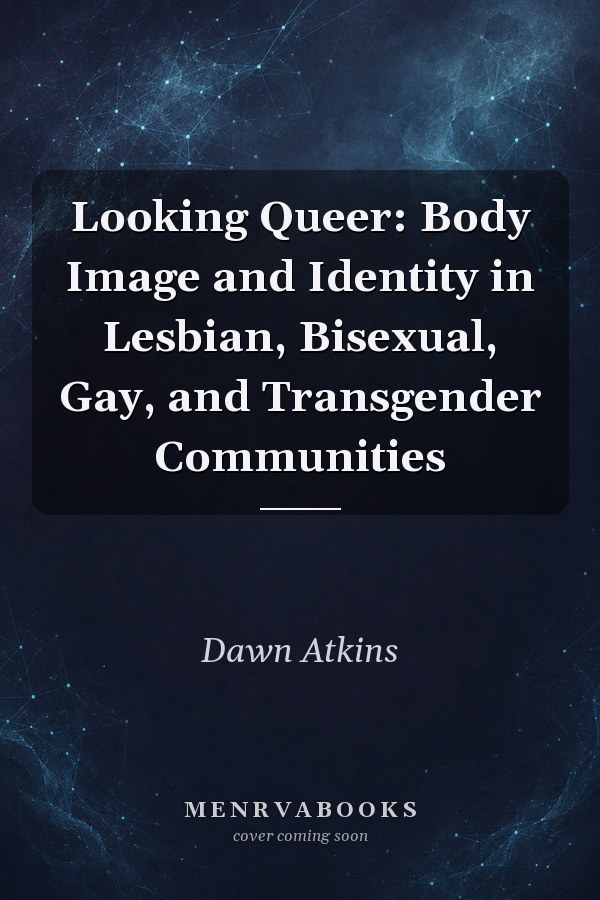Looking Queer: Body Image and Identity in Lesbian, Bisexual, Gay, and Transgender Communities