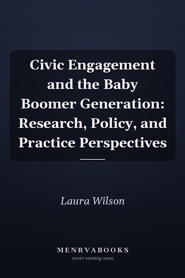 Civic Engagement and the Baby Boomer Generation: Research, Policy, and Practice Perspectives