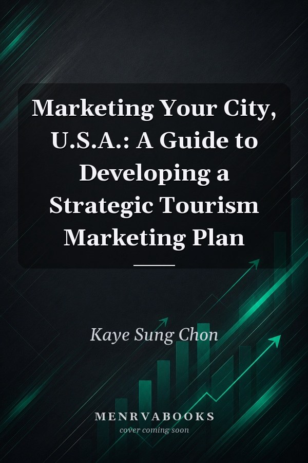 Marketing Your City, U.S.A.: A Guide to Developing a Strategic Tourism Marketing Plan