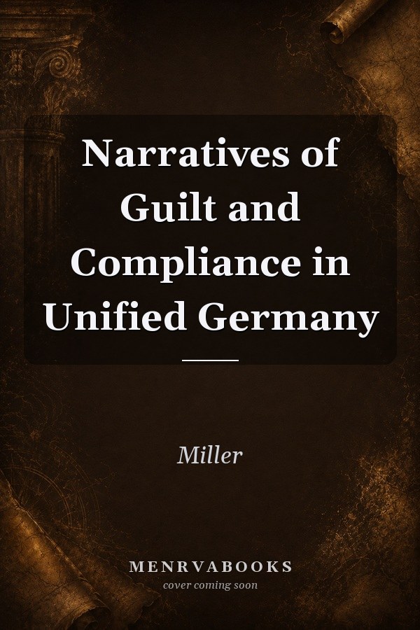 Narratives of Guilt and Compliance in Unified Germany