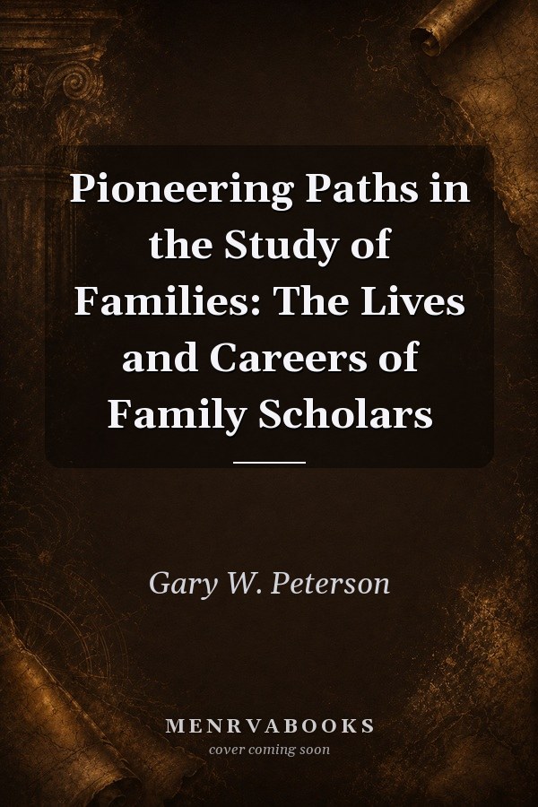 Pioneering Paths in the Study of Families: The Lives and Careers of Family Scholars